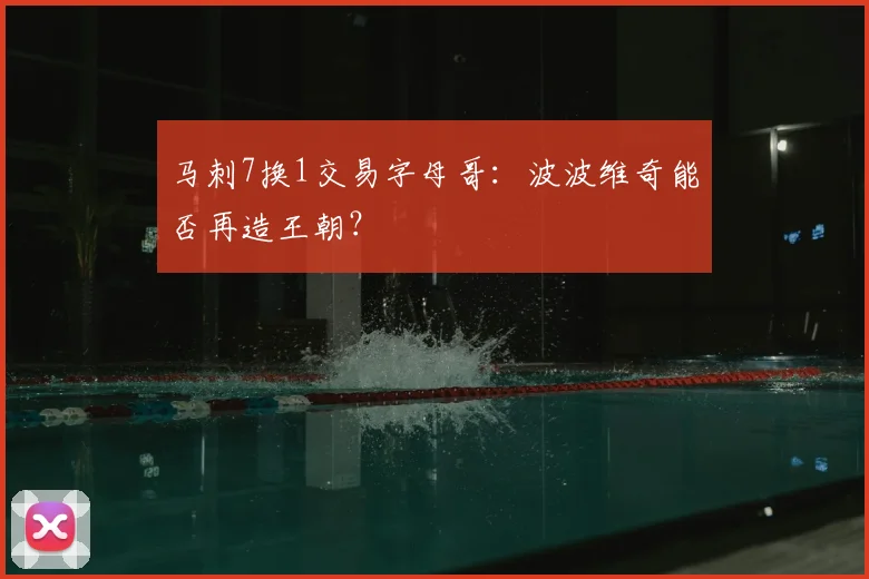 马刺7换1交易字母哥：波波维奇能否再造王朝？