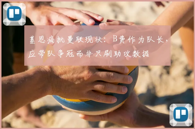 基恩痛批曼联现状：B费作为队长，应带队争冠而非只刷助攻数据